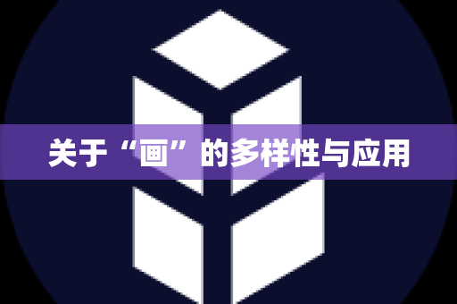 关于“画”的多样性与应用