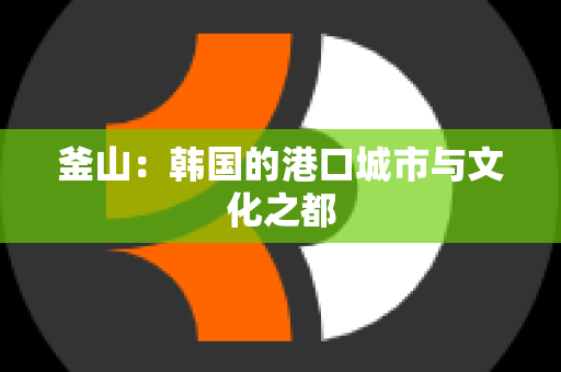 釜山：韩国的港口城市与文化之都