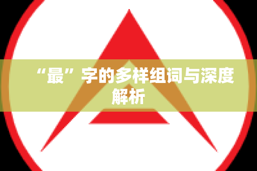 “最”字的多样组词与深度解析