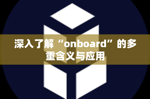 深入了解“onboard”的多重含义与应用