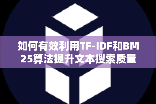 如何有效利用TF-IDF和BM25算法提升文本搜索质量