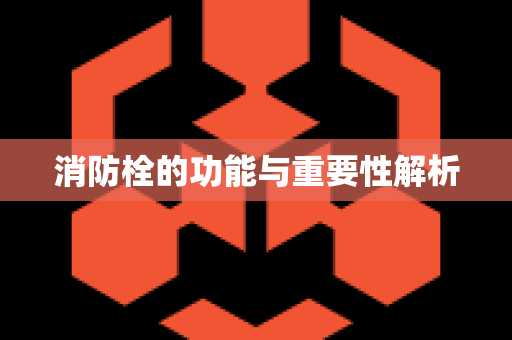 消防栓的功能与重要性解析