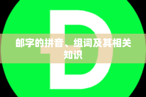 邮字的拼音、组词及其相关知识