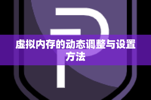 虚拟内存的动态调整与设置方法