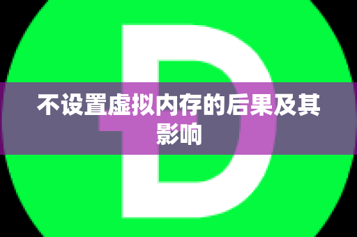 不设置虚拟内存的后果及其影响