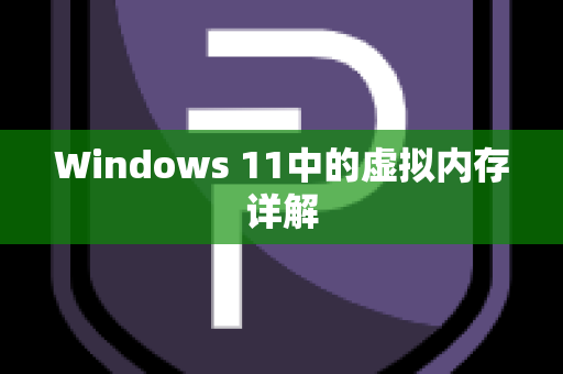 Windows 11中的虚拟内存详解