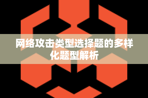 网络攻击类型选择题的多样化题型解析