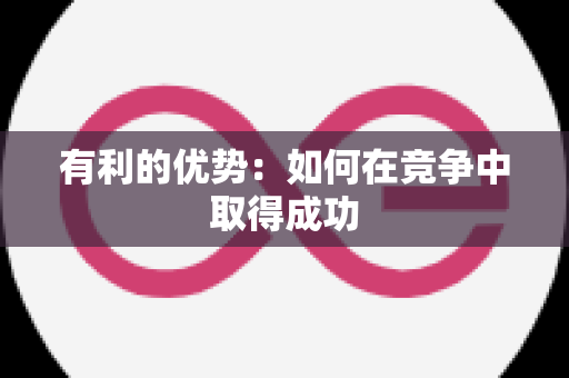 有利的优势：如何在竞争中取得成功