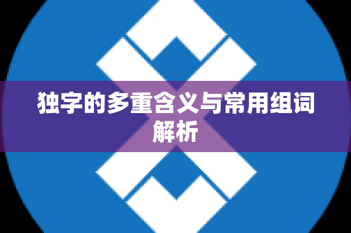 独字的多重含义与常用组词解析