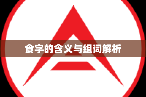 食字的含义与组词解析