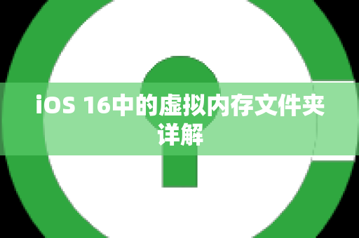 iOS 16中的虚拟内存文件夹详解