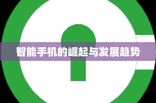 智能手机的崛起与发展趋势