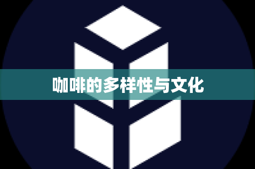 咖啡的多样性与文化