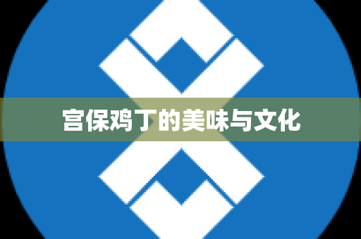 宫保鸡丁的美味与文化