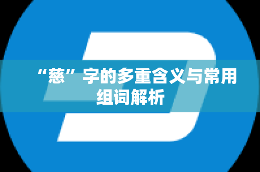 “慈”字的多重含义与常用组词解析