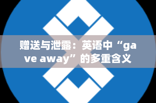 赠送与泄露：英语中“gave away”的多重含义