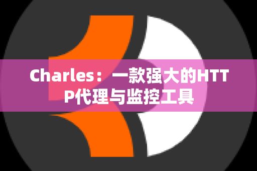 Charles：一款强大的HTTP代理与监控工具