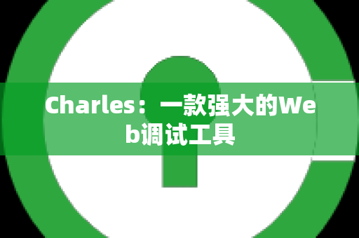 Charles：一款强大的Web调试工具