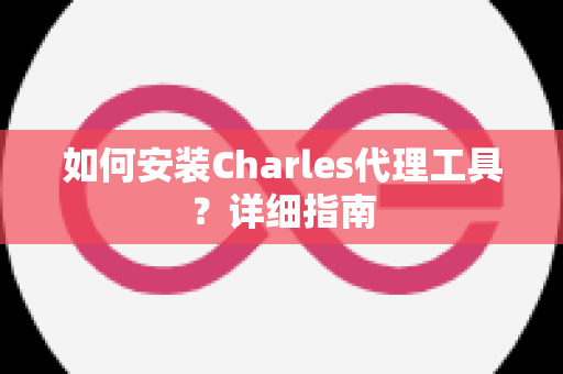 如何安装Charles代理工具？详细指南