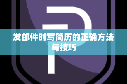 发邮件时写简历的正确方法与技巧
