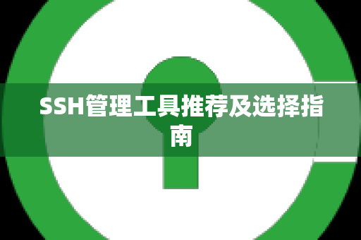 SSH管理工具推荐及选择指南