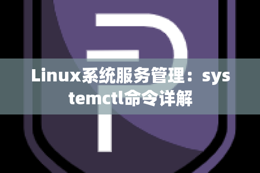 Linux系统服务管理：systemctl命令详解