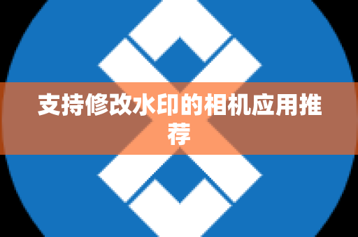 支持修改水印的相机应用推荐