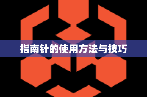 指南针的使用方法与技巧
