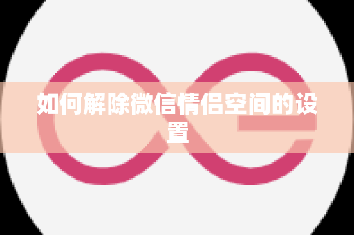 如何解除微信情侣空间的设置