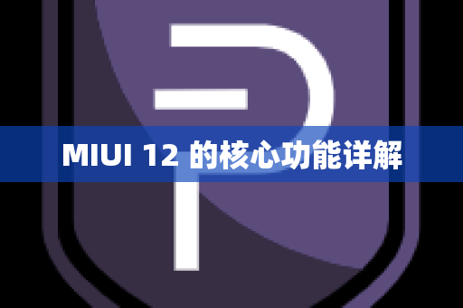 MIUI 12 的核心功能详解