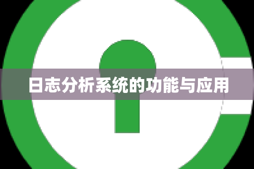 日志分析系统的功能与应用