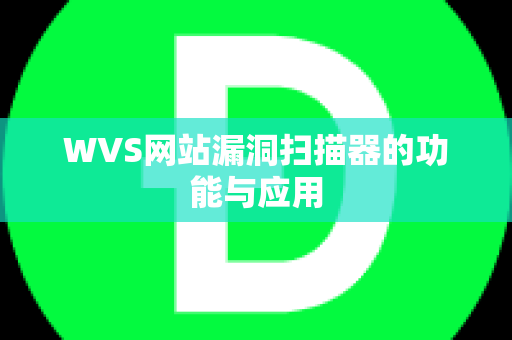 WVS网站漏洞扫描器的功能与应用