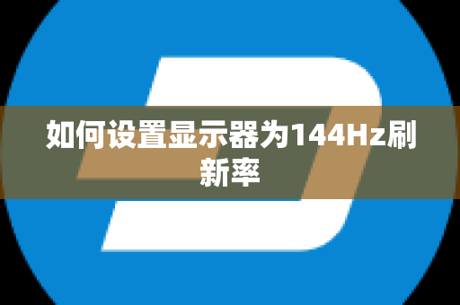 如何设置显示器为144Hz刷新率