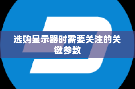选购显示器时需要关注的关键参数