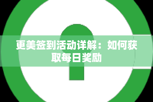 更美签到活动详解：如何获取每日奖励