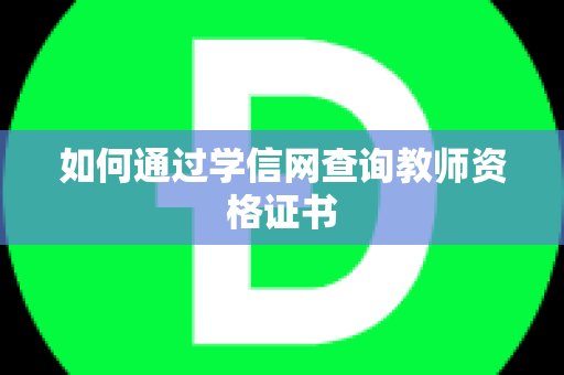如何通过学信网查询教师资格证书