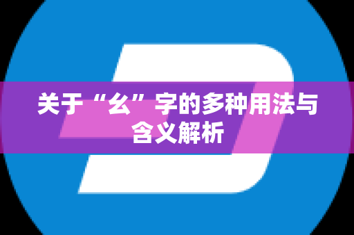 关于“幺”字的多种用法与含义解析