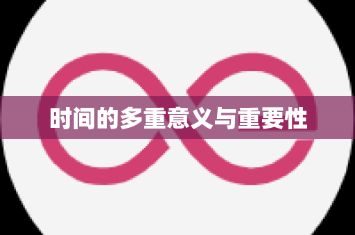 时间的多重意义与重要性