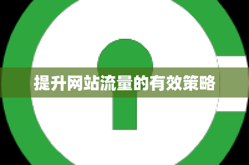 提升网站流量的有效策略