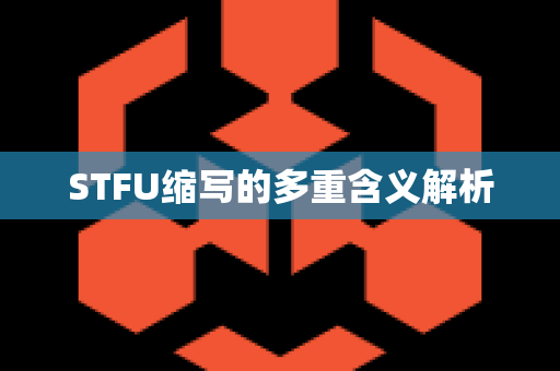 STFU缩写的多重含义解析
