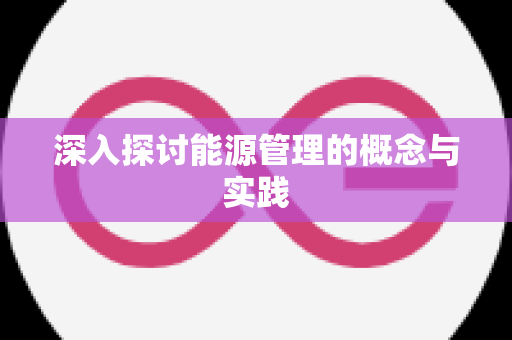 深入探讨能源管理的概念与实践
