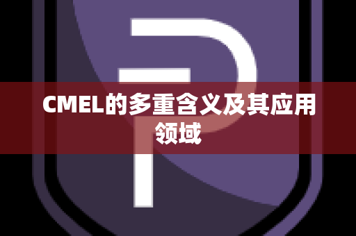 CMEL的多重含义及其应用领域