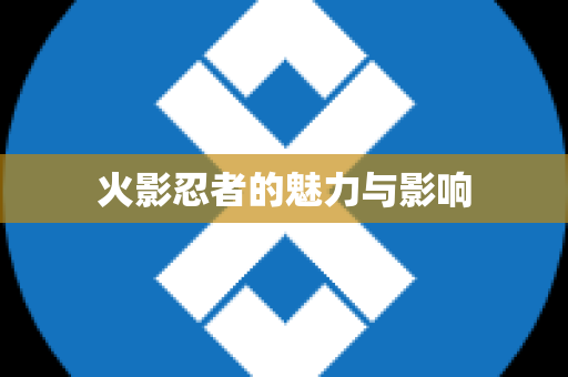 火影忍者的魅力与影响