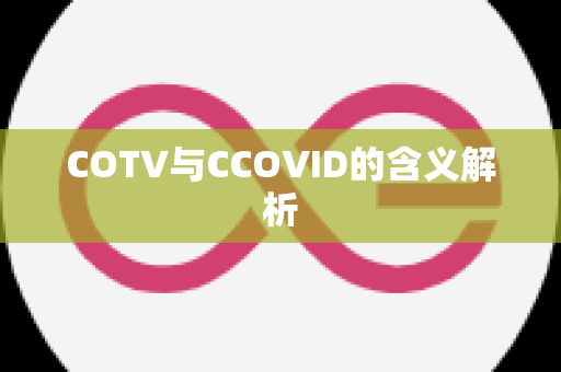 COTV与CCOVID的含义解析