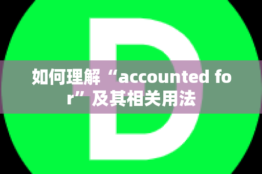 如何理解“accounted for”及其相关用法