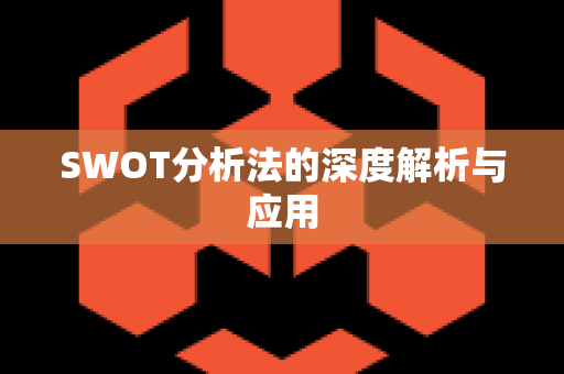 SWOT分析法的深度解析与应用