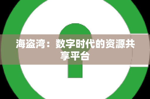 海盗湾：数字时代的资源共享平台
