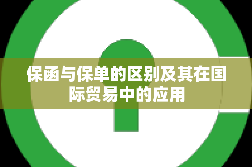 保函与保单的区别及其在国际贸易中的应用