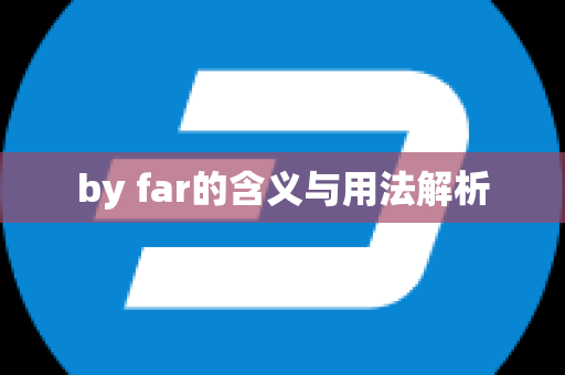 by far的含义与用法解析