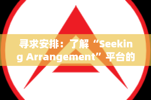 寻求安排：了解“Seeking Arrangement”平台的背后故事